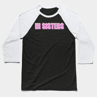 Hi Sisters - Trending Phrase Baseball T-Shirt